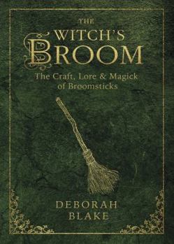 The Witch's Broom: The Craft, Lore & Magick of Broomsticks - Book #1 of the Witch's Tools