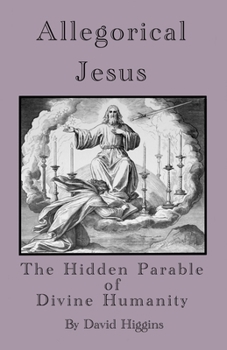 Paperback Allegorical Jesus: The Hidden Parable of Divine Humanity Book