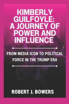 Paperback Kimberly Guilfoyle: A Journey of Power and Influence: From Media Icon to Political Force in the Trump Era Book