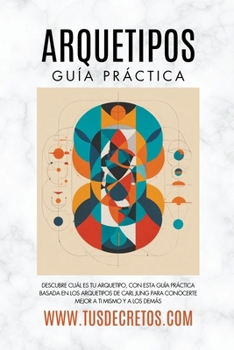 Paperback Arquetipos - Guía Práctica: Descubre Cuál Es Tu Arquetipo, Con Esta Guía Práctica Basada En Los Arquetipos De Carl Jung Para Conocerte Mejor A Ti Mism [Spanish] Book