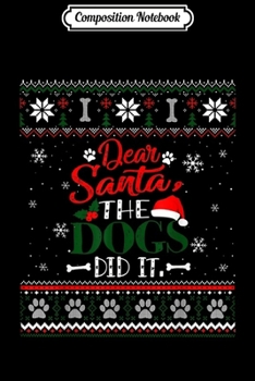 Composition Notebook: Dear Santa The Dogs Did It Ugly Christmas Sweater  Journal/Notebook Blank Lined Ruled 6x9 100 Pages