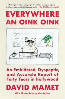 Everywhere an Oink Oink: An Embittered, Dyspeptic, and Accurate Report of Forty Years in Hollywood