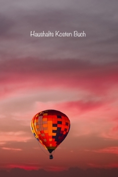 Haushalts Kosten Buch: Behalten Sie den Überblick über alle Ihre monatlichen Rechnungs- und Kreditkartenzahlungen, die Fälligkeiten, die gezahlten ... (Deckel Heißluftballon) (German Edition)