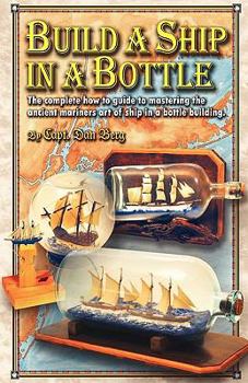 Paperback Build a Ship in a Bottle: The complete how to guide to mastering the ancient mariners art of ship in a bottle building. Book