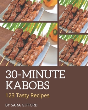 Paperback 123 Tasty 30-Minute Kabobs Recipes: Start a New Cooking Chapter with 30-Minute Kabobs Cookbook! Book