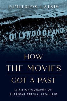 Hardcover How the Movies Got a Past: A Historiography of American Cinema, 1894-1930 Book