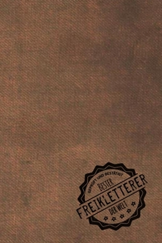 Geprüft und Bestätigt bester Freikletterer der Welt: inkl. Terminplaner | Kalender 2020 ? | Das perfekte Geschenk für Männer, die Frei klettern | Geschenkidee | Geschenke (German Edition)