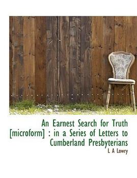 An Earnest Search for Truth [Microform] : In a Series of Letters to Cumberland Presbyterians