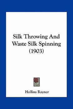 Paperback Silk Throwing And Waste Silk Spinning (1903) Book