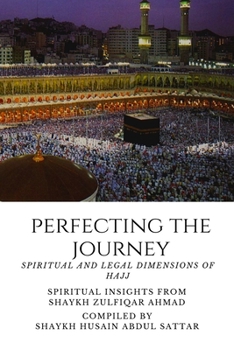 Perfecting the Journey: Spiritual and Legal Dimensions of Hajj: Spiritual Insights from Shaykh Zulfiqar Ahmad