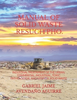 Paperback Manual of Solid Waste .Resucitpho.: Industrial Treatament of the Urban, Commercial, Industrial, Toxic, Pathological and Hospital Solid Waste. Book