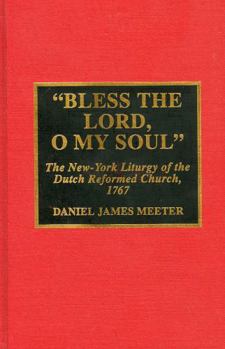 Bless the Lord, O My Soul: The New-York Liturgy of the Dutch Reformed Church, 1767