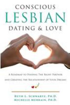 Paperback Conscious Lesbian Dating & Love: A Roadmap to Finding the Right Partner and Creating the Relationship of your Dreams Book