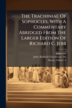 The Trachiniae Of Sophocles, With A Commentary Abridged From The Larger Edition Of Richard C. Jebb