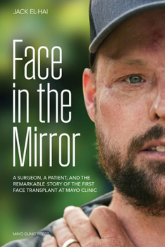 Hardcover Face in the Mirror: A Surgeon, a Patient, and the Remarkable Story of the First Face Transplant at Mayo Clinic Book