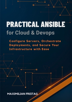 Paperback Practical Ansible for Cloud & DevOps: Configure Servers, Orchestrate Deployments, and Secure Your Infrastructure with Ease Book