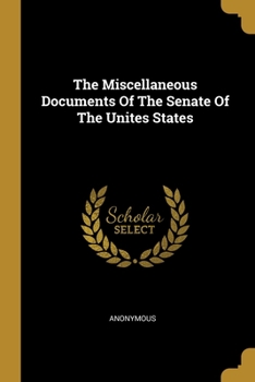 Paperback The Miscellaneous Documents Of The Senate Of The Unites States Book