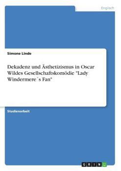 Paperback Dekadenz und Ästhetizismus in Oscar Wildes Gesellschaftskomödie "Lady Windermere´s Fan" [German] Book