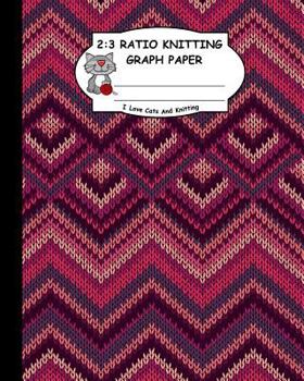 Paperback 2: 3 Ratio Knitting Graph Paper: I Love Cats and Knitting: Knitter's Graph Paper for Designing Charts for New Patterns. K Book