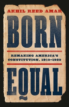 Hardcover Born Equal: Remaking America's Constitution, 1840-1920 Book
