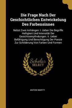 Paperback Die Frage Nach Der Geschichtlichen Entwickelung Des Farbensinnes: Nebst Zwei Anhängen: I. Ueber Die Begriffe Helligkeit Und Intensität Der Gesichtsemp [German] Book