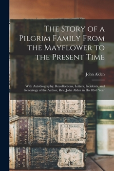 Paperback The Story of a Pilgrim Family From the Mayflower to the Present Time: With Autobiography, Recollections, Letters, Incidents, and Genealogy of the Auth Book