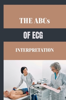 Paperback THE ABCs OF ECG INTERPRETATION: A Step-by Step Guide for Beginners Book