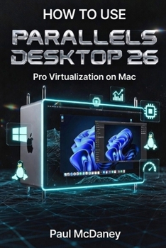Paperback How to Use Parallels Desktop 26 On Mac Pro: Professional Virtualization, Windows & Linux Workflows, and Performance Optimization. Book
