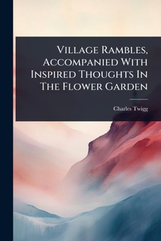 Paperback Village Rambles, Accompanied With Inspired Thoughts In The Flower Garden Book
