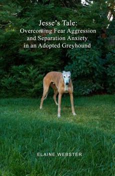 Paperback Jesse's Tale: Overcoming Fear Aggression and Separation Anxiety in an Adopted Greyhound: How to Care For and Train an Adopted Racing Book