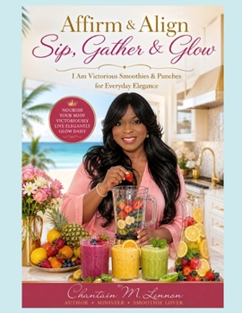 Affirm & Align: Sip, Gather & Glow Up: I Am Victorious Smoothies & Punches for Everyday Elegance (Princess Green Cuisine Series)