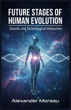 Future Stages of Human Evolution: Genetic and Technological Interaction (Future Science and Scenario Analysis)