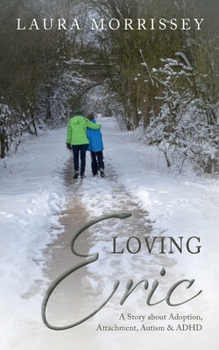 Paperback Loving Eric: A story about Adoption, Attachment, Autism & ADHD Book