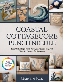 Paperback Coastal Cottagecore Punch Needle: 15 Seaside Cottage, Shell, Wave, and Ocean-Inspired Fiber Art Projects for Beginners Book