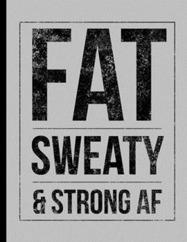 Paperback Fat Sweaty & Strong AF: Funny Bodybuilding Training Weightlifting Wide Ruled Lined Notebook - 120 Pages 8.5x11 Composition Book