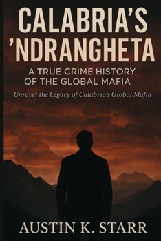 Calabria’s ‘Ndrangheta: A True Crime History of the Global Mafia (The Cartels chronicle series)