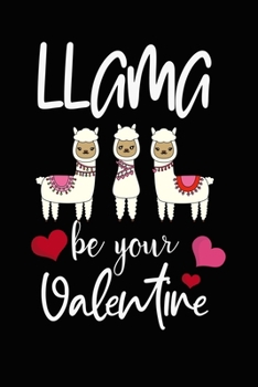 Llama Be Your Valentine: Valentines day Funny quotes notebook journal gift for llama lover