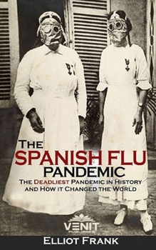 Paperback The Spanish Flu Pandemic: The Deadliest Pandemic in History and How it Changed the World Book