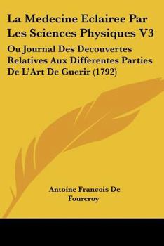 Paperback La Medecine Eclairee Par Les Sciences Physiques V3: Ou Journal Des Decouvertes Relatives Aux Differentes Parties de L'Art de Guerir (1792) [French] Book