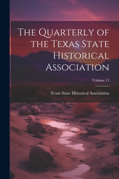 Paperback The Quarterly of the Texas State Historical Association; Volume 11 Book
