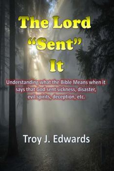 Paperback The Lord SENT It: Understanding what the Bible Means when it says that God sent sickness, disaster, evil spirits, deception, etc. Book