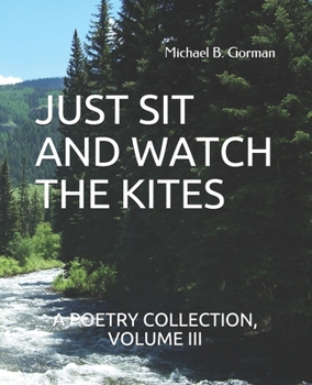Paperback Just Sit and Watch the Kites: A Poetry Collection, Volume III Book