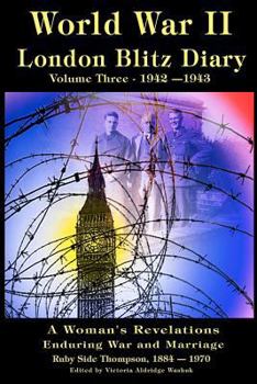 World War II London Blitz Diary: A Woman's Revelations of War and Marriage, Volume 3 - Book #3 of the World War ll London Blitz Diaries