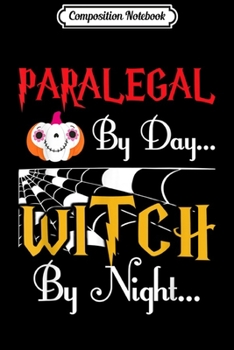 Composition Notebook: Paralegal By Day Witch By Night Quote Halloween Costume Gift  Journal/Notebook Blank Lined Ruled 6x9 100 Pages