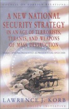 A New National Security Strategy in an Age of Terrorists, Tyrants, and Weapons of Mass Destruction: Three Options Presented As Presidential Speeches (Council ... (Council on Foreign Relations Press))