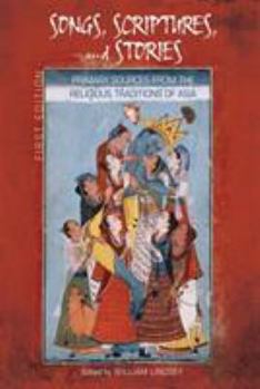 Paperback Songs, Scriptures, and Stories: Primary Sources from the Religious Traditions of Asia (First Edition) Book