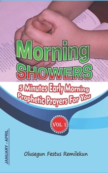 Paperback Morning Showers: 5 MINUTES EARLY MORNING PROPHETIC PRAYERS FOR YOU Volume 1 January-April Book