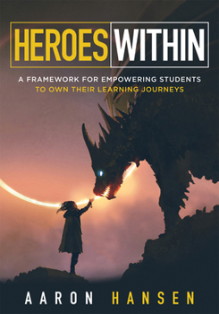 Paperback Heroes Within: A Framework for Empowering Students to Own Their Learning Journeys (Instill Hope, Self-Efficacy, and Ownership in Your Book