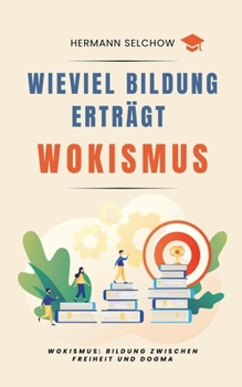Wieviel Bildung erträgt Wokismus Bildung zwischen Freiheit und Dogma (German Edition)