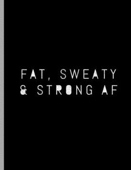 Paperback Fat, Sweaty & Strong AF: Funny Bodybuilding Training Weightlifting Notebook - 120 Lined Pages 8.5x11 Composition Book
